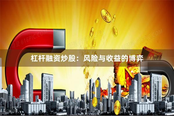 杠杆融资炒股：风险与收益的博弈