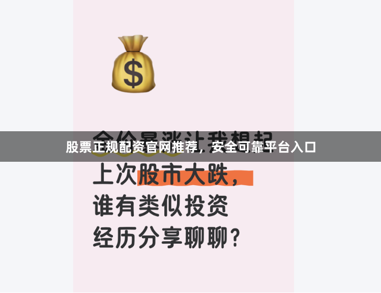股票正规配资官网推荐，安全可靠平台入口