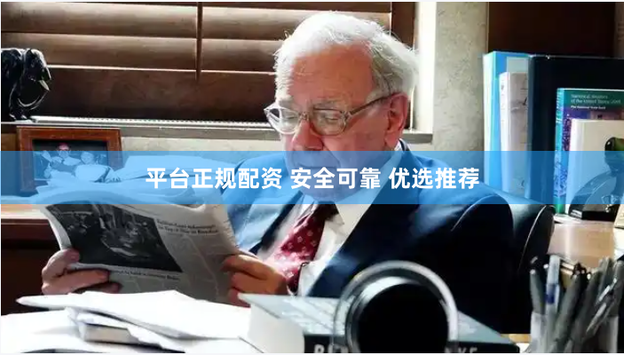 平台正规配资 安全可靠 优选推荐